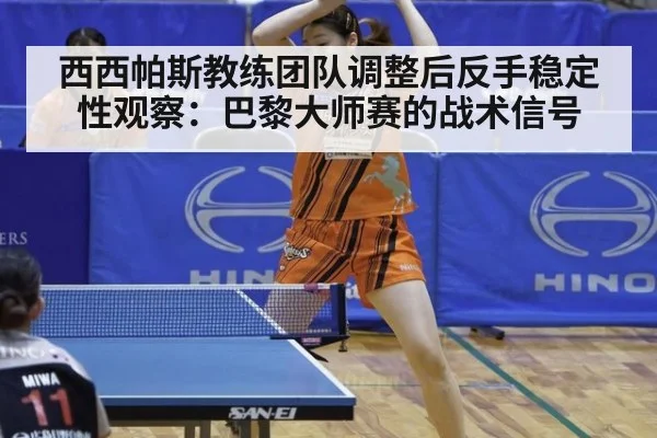 西西帕斯教练团队调整后反手稳定性观察：巴黎大师赛的战术信号